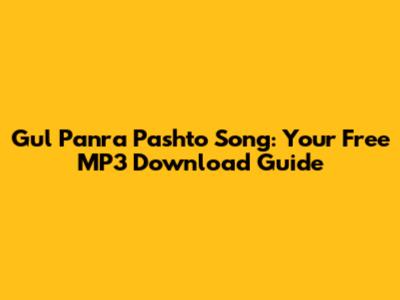 Gul Panra Pashto Song: Your Free MP3 Download Guide