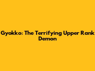 Gyokko: The Terrifying Upper Rank Demon