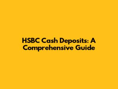 HSBC Cash Deposits: A Comprehensive Guide