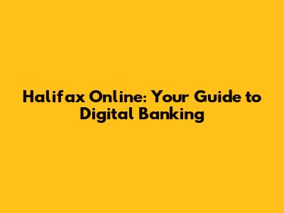 Halifax Online: Your Guide to Digital Banking