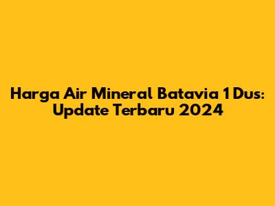 Harga Air Mineral Batavia 1 Dus: Update Terbaru 2024