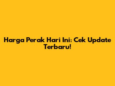 Harga Perak Hari Ini: Cek Update Terbaru!