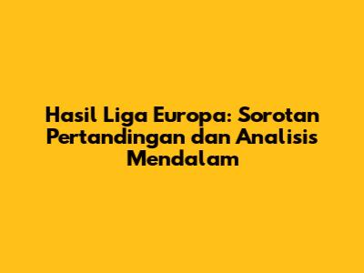 Hasil Liga Europa: Sorotan Pertandingan dan Analisis Mendalam