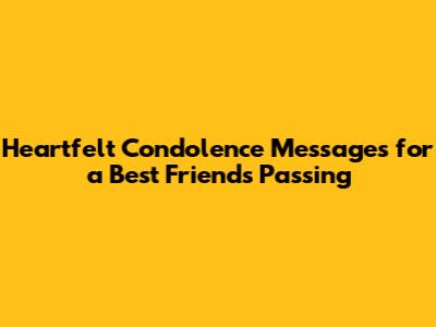 Heartfelt Condolence Messages for a Best Friend's Passing