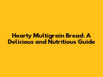 Hearty Multigrain Bread: A Delicious and Nutritious Guide