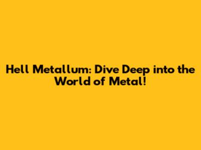 Hell Metallum: Dive Deep into the World of Metal!