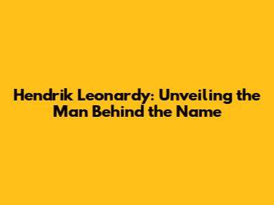 Hendrik Leonardy: Unveiling the Man Behind the Name
