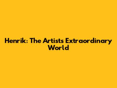 Henrik: The Artist's Extraordinary World