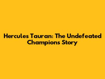 Hercules Tauran: The Undefeated Champion's Story
