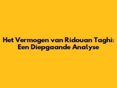Het Vermogen van Ridouan Taghi: Een Diepgaande Analyse