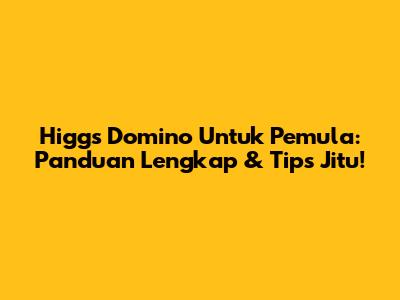 Higgs Domino Untuk Pemula: Panduan Lengkap & Tips Jitu!