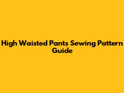 High Waisted Pants Sewing Pattern Guide
