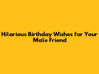 Hilarious Birthday Wishes for Your Male Friend