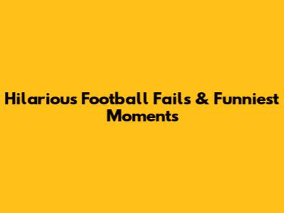Hilarious Football Fails & Funniest Moments