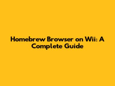 Homebrew Browser on Wii: A Complete Guide