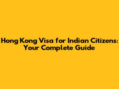 Hong Kong Visa for Indian Citizens: Your Complete Guide