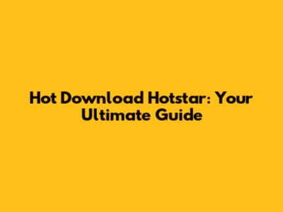 Hot Download Hotstar: Your Ultimate Guide