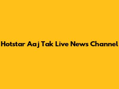 Hotstar Aaj Tak Live News Channel