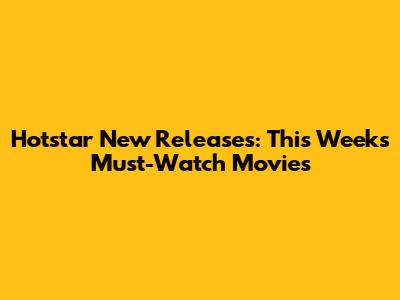 Hotstar New Releases: This Week's Must-Watch Movies