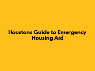Houston's Guide to Emergency Housing Aid