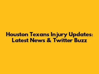 Houston Texans Injury Updates: Latest News & Twitter Buzz
