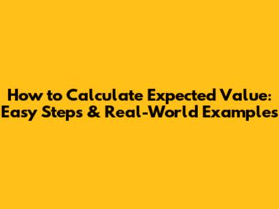 How to Calculate Expected Value: Easy Steps & Real-World Examples