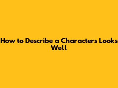 How to Describe a Character's Looks Well