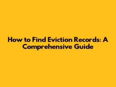 How to Find Eviction Records: A Comprehensive Guide