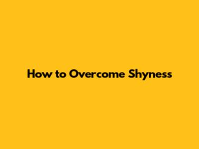 How to Overcome Shyness