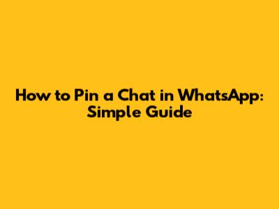 How to Pin a Chat in WhatsApp: Simple Guide