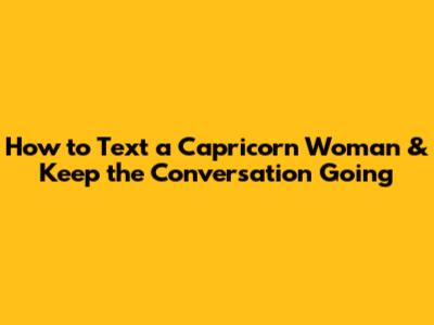 How to Text a Capricorn Woman & Keep the Conversation Going