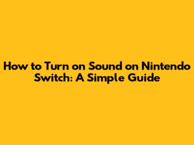 How to Turn on Sound on Nintendo Switch: A Simple Guide