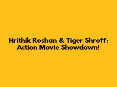 Hrithik Roshan & Tiger Shroff: Action Movie Showdown!