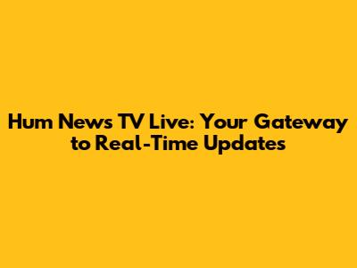 Hum News TV Live: Your Gateway to Real-Time Updates