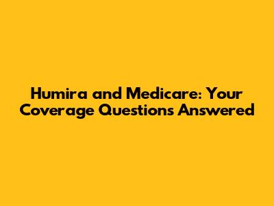Humira and Medicare: Your Coverage Questions Answered