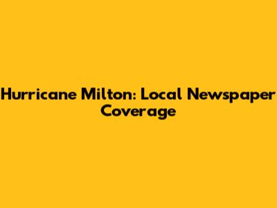 Hurricane Milton: Local Newspaper Coverage