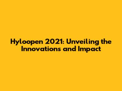 Hyloopen 2021: Unveiling the Innovations and Impact