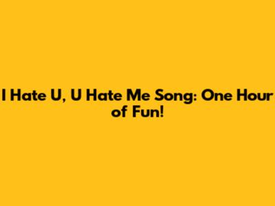 I Hate U, U Hate Me Song: One Hour of Fun!