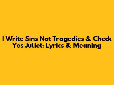 I Write Sins Not Tragedies & Check Yes Juliet: Lyrics & Meaning
