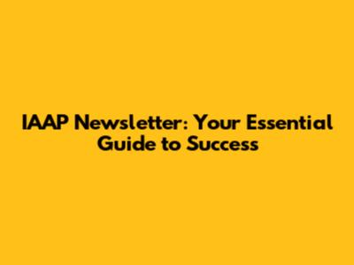 IAAP Newsletter: Your Essential Guide to Success