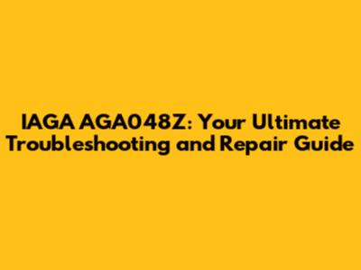 IAGA AGA048Z: Your Ultimate Troubleshooting and Repair Guide