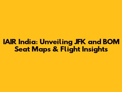IAIR India: Unveiling JFK and BOM Seat Maps & Flight Insights