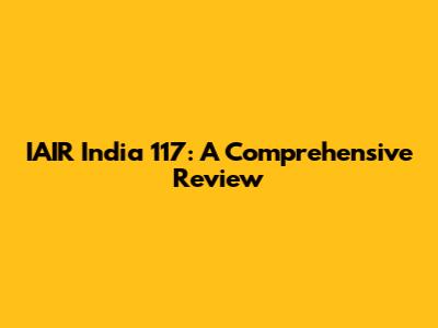 IAIR India 117: A Comprehensive Review