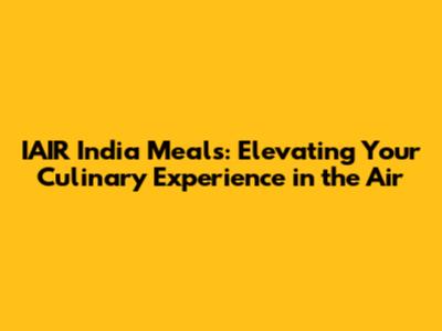 IAIR India Meals: Elevating Your Culinary Experience in the Air