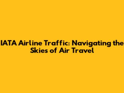 IATA Airline Traffic: Navigating the Skies of Air Travel