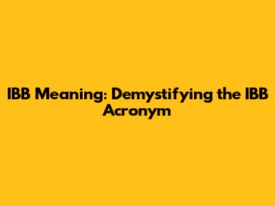 IBB Meaning: Demystifying the IBB Acronym