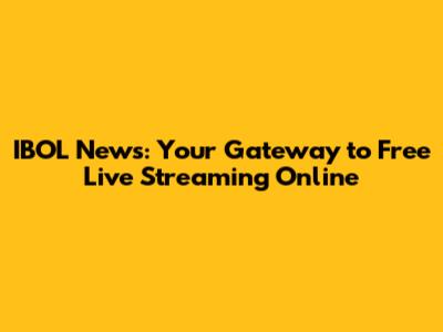 IBOL News: Your Gateway to Free Live Streaming Online
