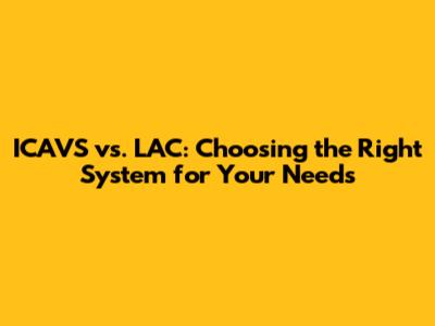 ICAVS vs. LAC: Choosing the Right System for Your Needs