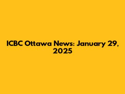 ICBC Ottawa News: January 29, 2025