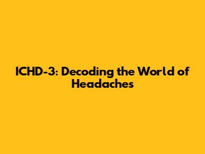 ICHD-3: Decoding the World of Headaches